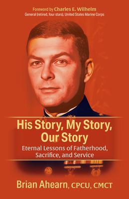 His Story, My Story, Our Story: Eternal Lessons of Fatherhood, Sacrifice, and Service