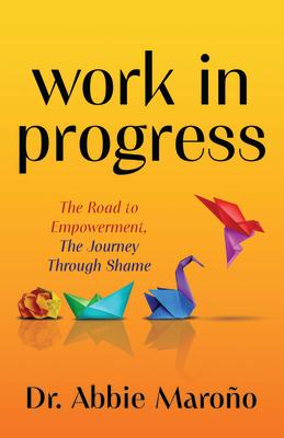 Work in Progress: The Road to Empowerment, the Journey Through Shame