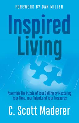 Inspired Living: Assembling the Puzzle of Your Calling by Mastering Your Time, Your Talent, and Your Treasures