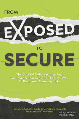 From Exposed to Secure: The Cost of Cybersecurity and Compliance Inaction and the Best Way to Keep Your Company Safe