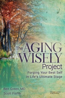 The Aging Wisely Project: Forging Your Best Self in Life's Ultimate Stage