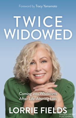 Twice Widowed: Coming Into Wholeness After Life-Altering Loss