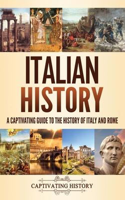 Italian History: A Captivating Guide to the History of Italy and Rome