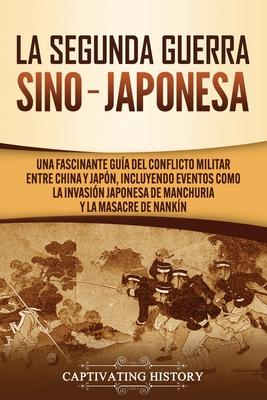 La Segunda Guerra Sino-Japonesa: Una Fascinante Gua del Conflicto Militar entre China y Japn, Incluyendo Eventos como la Invasin Japonesa de Manchu