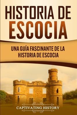 Historia de Escocia: Una gua fascinante de la historia de Escocia