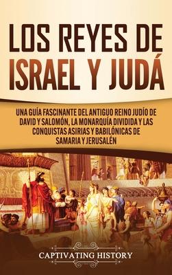 Los Reyes de Israel y Jud: Una gua fascinante del antiguo reino judo de David y Salomn, la monarqua dividida y las conquistas asirias y babil