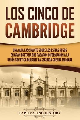 Los Cinco de Cambridge: Una gua fascinante sobre los espas rusos en Gran Bretaa que pasaron informacin a la Unin Sovitica durante la Seg