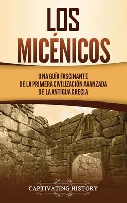 Los micnicos: Una gua fascinante de la primera civilizacin avanzada de la antigua Grecia Subscription