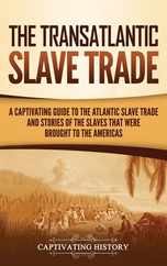 The Transatlantic Slave Trade: A Captivating Guide to the Atlantic Slave Trade and Stories of the Slaves That Were Brought to the Americas Subscription