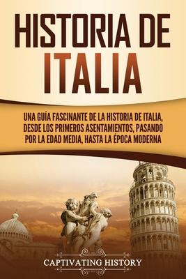 Historia de Italia: Una gua fascinante de la historia de Italia, desde los primeros asentamientos, pasando por la Edad Media, hasta la p