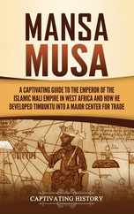 Mansa Musa: A Captivating Guide to the Emperor of the Islamic Mali Empire in West Africa and How He Developed Timbuktu into a Majo Subscription