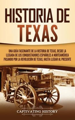 Historia de Texas: Una gua fascinante de la historia de Texas, desde la llegada de los conquistadores espaoles a Norteamrica pasando p