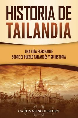 Historia de Tailandia: Una gua fascinante sobre el pueblo tailands y su historia