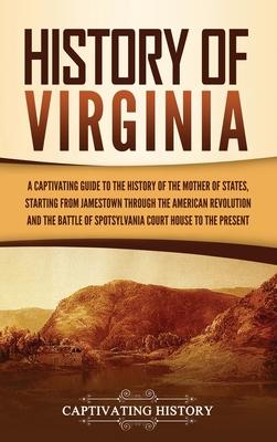 History of Virginia: A Captivating Guide to the History of the Mother of States, Starting from Jamestown through the American Revolution an