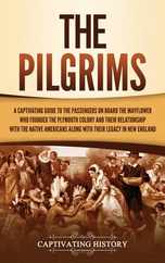 The Pilgrims: A Captivating Guide to the Passengers on Board the Mayflower Who Founded the Plymouth Colony and Their Relationship wi Subscription