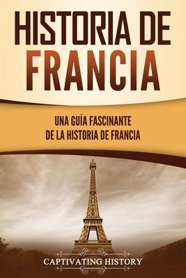 Historia de Francia: Una gua fascinante de la historia de Francia