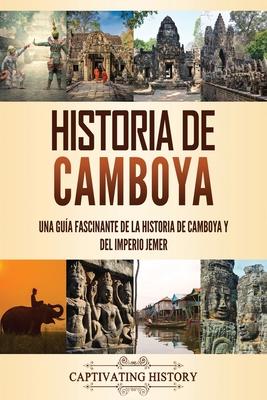 Historia de Camboya: Una gua fascinante de la historia de Camboya y del Imperio Jemer