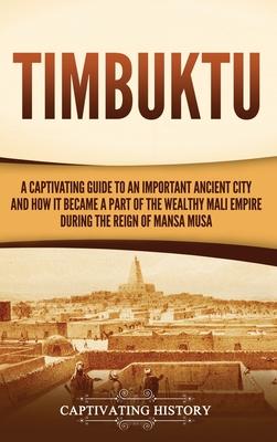 Timbuktu: A Captivating Guide to an Important Ancient City and How It Became a Part of the Wealthy Mali Empire during the Reign