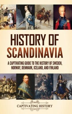 History of Scandinavia: A Captivating Guide to the History of Sweden, Norway, Denmark, Iceland, and Finland