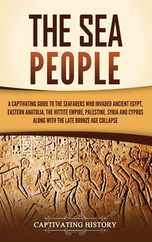 The Sea People: A Captivating Guide to the Seafarers Who Invaded Ancient Egypt, Eastern Anatolia, the Hittite Empire, Palestine, Syria Subscription