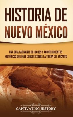 Historia de Nuevo Mxico: Una gua facinante de hechos y acontecimientos histricos que debe conocer sobre la Tierra del Encanto