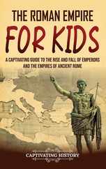 The Roman Empire for Kids: A Captivating Guide to the Rise and Fall of Emperors and the Empires of Ancient Rome Subscription