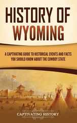 History of Wyoming: A Captivating Guide to Historical Events and Facts You Should Know About the Cowboy State Subscription