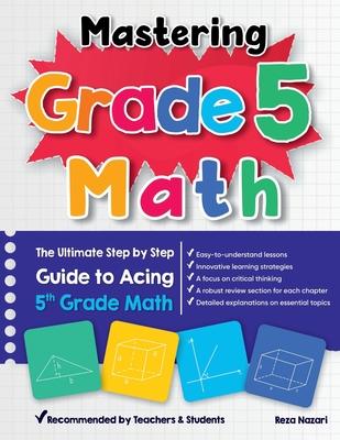 Mastering Grade 5 Math: The Ultimate Step by Step Guide to Acing 5th Grade Math