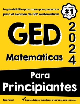 Matemticas Para Principiantes GED: La gua definitiva paso a paso para preparar el examen de matemticas del GED