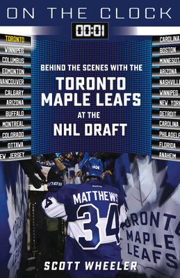 On the Clock: Toronto Maple Leafs: Behind the Scenes with the Toronto Maple Leafs at the NHL Draft