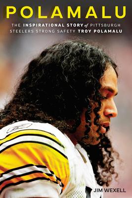 Polamalu: The Inspirational Story of Pittsburgh Steelers Strong Safety Troy Polamalu