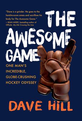 The Awesome Game: One Man's Incredible, Globe-Crushing Hockey Odyssey