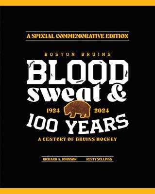 Boston Bruins: Blood, Sweat & 100 Years