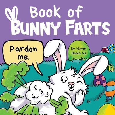 Book of Bunny Farts: A Cute and Funny Easter Kid's Picture Book, Perfect Easter Basket Gift for Boys and Girls