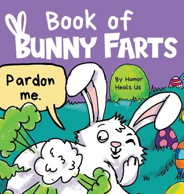 Book of Bunny Farts: A Cute and Funny Easter Kid's Picture Book, Perfect Easter Basket Gift for Boys and Girls