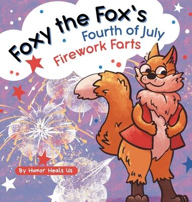 Foxy the Fox's Fourth of July Firework Farts: A Funny Picture Book For Kids and Adults About a Fox Who Farts, Perfect for Fourth of July