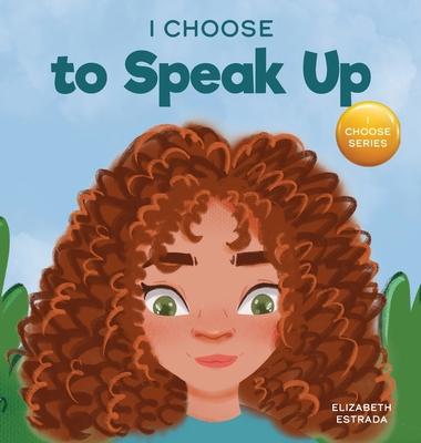 I Choose to Speak Up: A Colorful Picture Book About Bullying, Discrimination, or Harassment