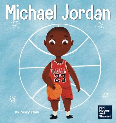 Michael Jordan: A Kid's Book About Not Fearing Failure So You Can Succeed and Be the G.O.A.T.