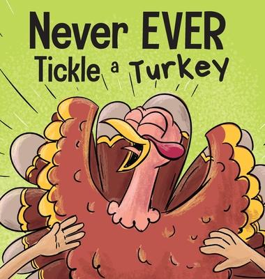 Never EVER Tickle a Turkey: A Funny Rhyming, Read Aloud Picture Book