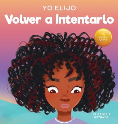 Yo Elijo Volver a Intentarlo: Un libro ilustrado colorido y que rima sobre la perseverancia y la diligencia (Caja de herramientas para profesores y