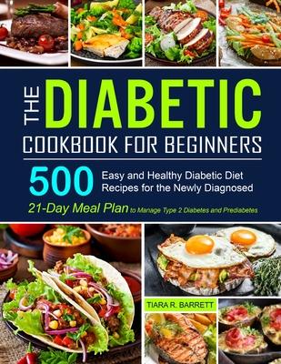 The Diabetic Cookbook for Beginners: 500 Easy and Healthy Diabetic Diet Recipes for the Newly Diagnosed 21-Day Meal Plan to Manage Type 2 Diabetes and