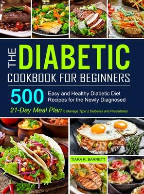 The Diabetic Cookbook for Beginners: 500 Easy and Healthy Diabetic Diet Recipes for the Newly Diagnosed 21-Day Meal Plan to Manage Type 2 Diabetes and