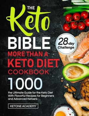 The Keto Bible More Than A Keto Diet Cookbook: the Ultimate Guide for the Keto Diet With 1000 Flavorful Recipes for Beginners and Advanced Ketoers