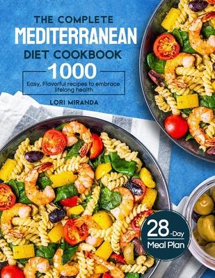 The Complete Mediterranean Diet Cookbook: 1000 Easy, Flavorful recipes to embrace lifelong health&#65372;A 28-day meal plan with daily healthy lifesty