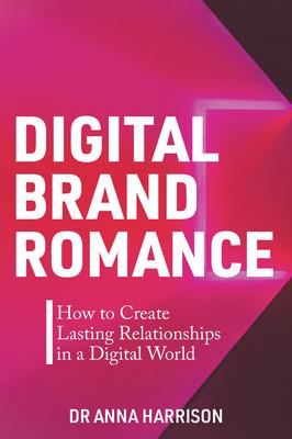 Digital Brand Romance: How to Create Lasting Relationships in a Digital World Subscription
