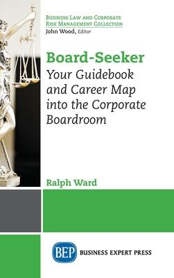 Board-Seeker: Your Guidebook and Career Map into the Corporate Boardroom