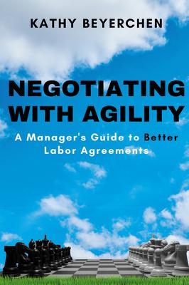 Negotiating With Agility: A Manager's Guide to Better Labor Agreements