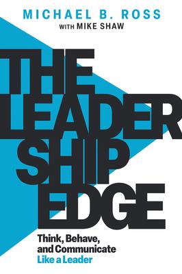 The Leadership Edge: Think, Behave, and Communicate Like a Leader