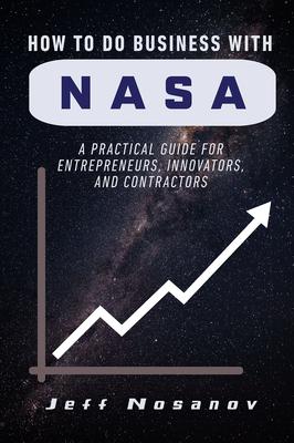 How to do Business with NASA: A Practical Guide for Entrepreneurs, Innovators, and Contractors Subscription