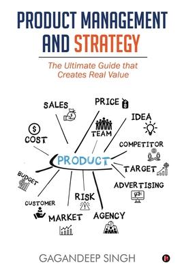 Product Management and Strategy: The Ultimate Guide that Creates Real Value